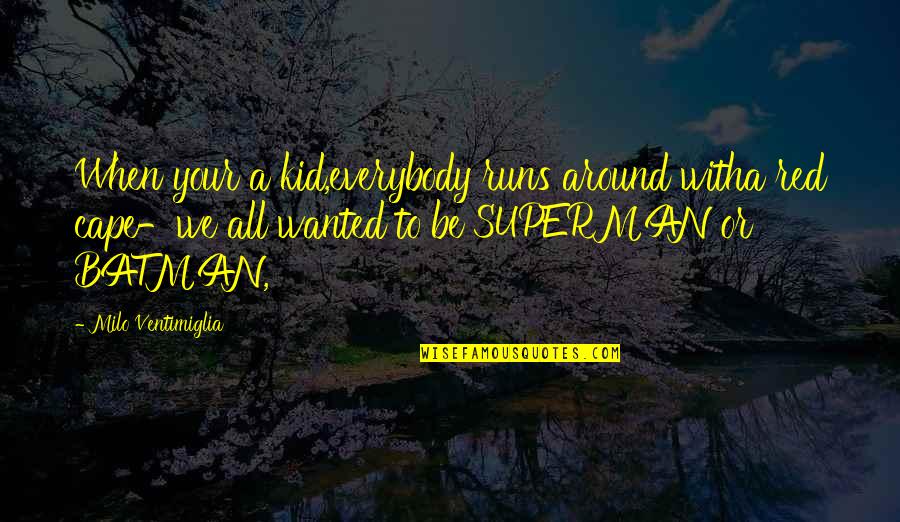 Ubijo Quotes By Milo Ventimiglia: When your a kid,everybody runs around witha red Ubijo Quotes By Milo Ventimiglia: When your a kid,everybody runs around witha red