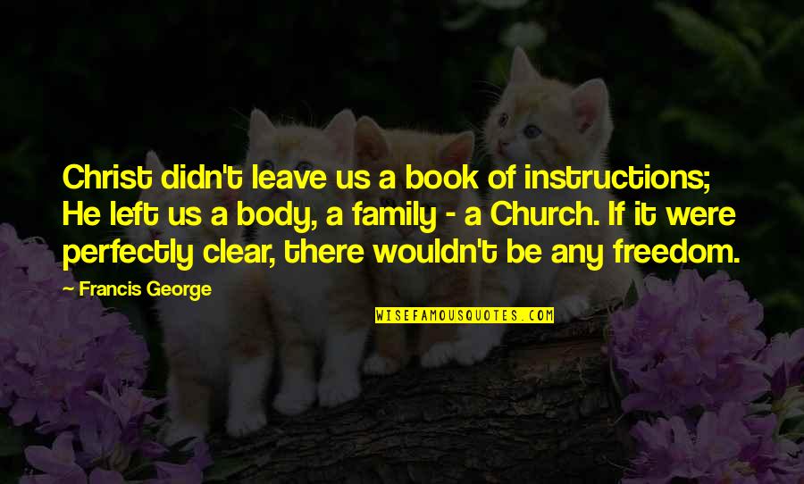 Ubiklan Quotes By Francis George: Christ didn't leave us a book of instructions; Ubiklan Quotes By Francis George: Christ didn't leave us a book of instructions;