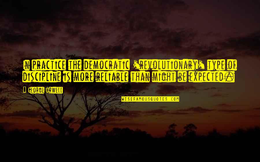 Ubilla Fruta Quotes By George Orwell: In practice the democratic 'revolutionary' type of discipline