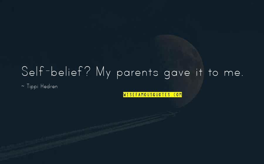 Ubillas Quotes By Tippi Hedren: Self-belief? My parents gave it to me.