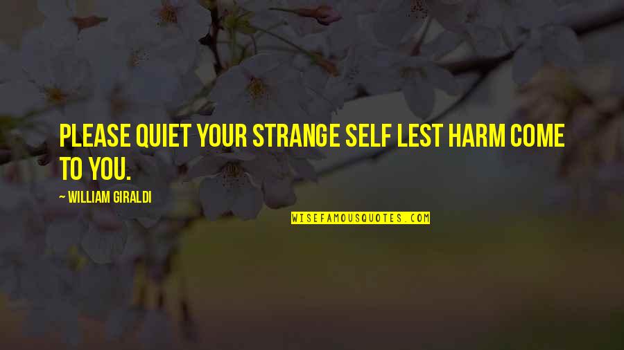 Ubiquidade Quotes By William Giraldi: Please quiet your strange self lest harm come