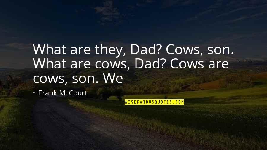 Ubiquitous Synergy Seeker Quotes By Frank McCourt: What are they, Dad? Cows, son. What are