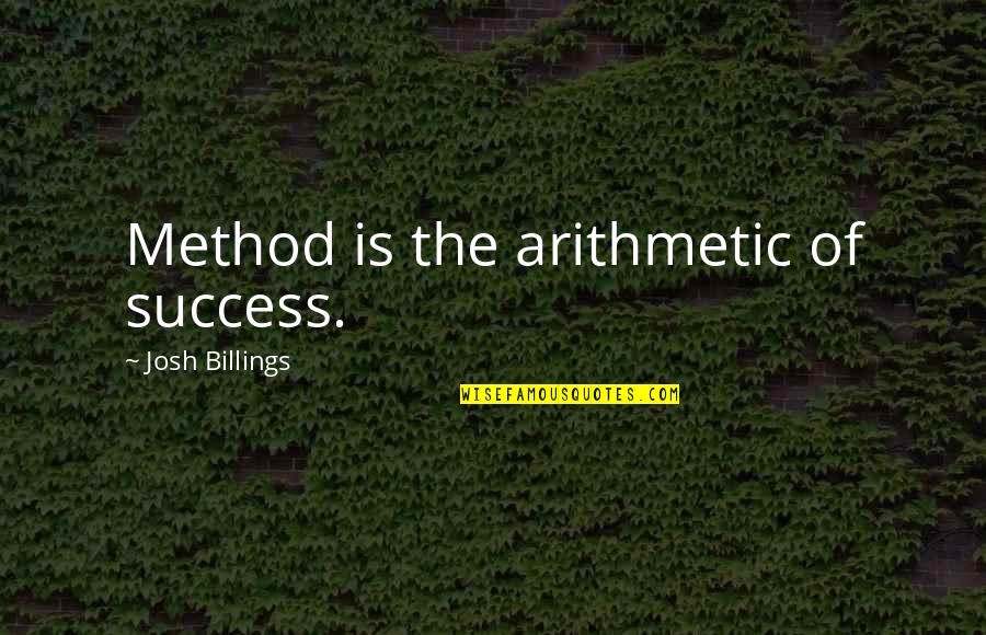 Ubiquitous Synergy Seeker Quotes By Josh Billings: Method is the arithmetic of success.