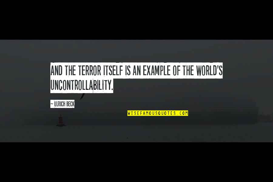 Ubiquitously Known Quotes By Ulrich Beck: And the terror itself is an example of