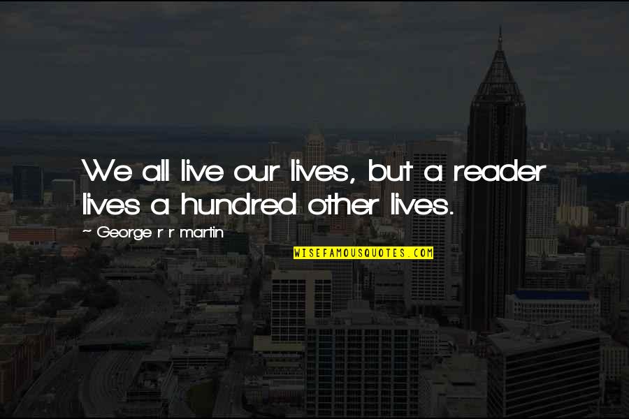 Ubiquity Global Services Quotes By George R R Martin: We all live our lives, but a reader Ubiquity Global Services Quotes By George R R Martin: We all live our lives, but a reader