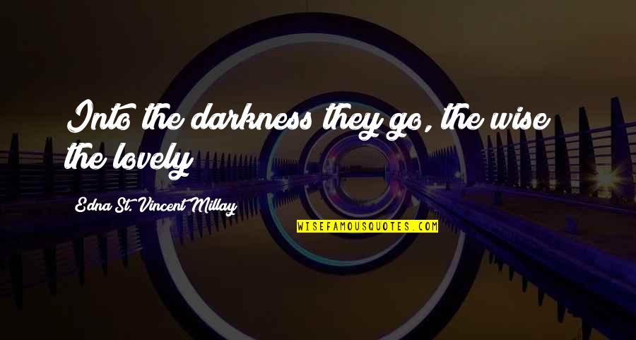 Ubirajara Artist Quotes By Edna St. Vincent Millay: Into the darkness they go, the wise & Ubirajara Artist Quotes By Edna St. Vincent Millay: Into the darkness they go, the wise &