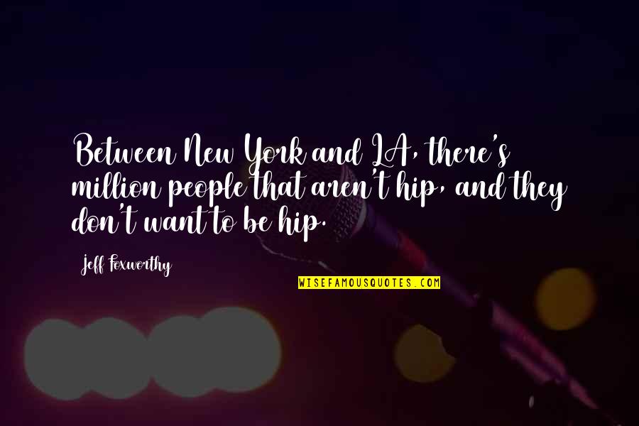 Ubirajara Artist Quotes By Jeff Foxworthy: Between New York and LA, there's 200 million Ubirajara Artist Quotes By Jeff Foxworthy: Between New York and LA, there's 200 million