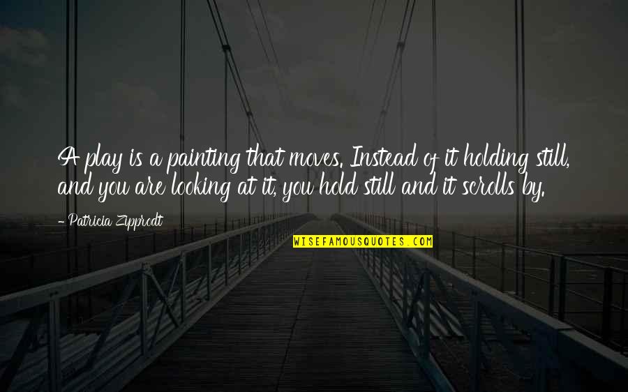 Ubirajara Artist Quotes By Patricia Zipprodt: A play is a painting that moves. Instead Ubirajara Artist Quotes By Patricia Zipprodt: A play is a painting that moves. Instead