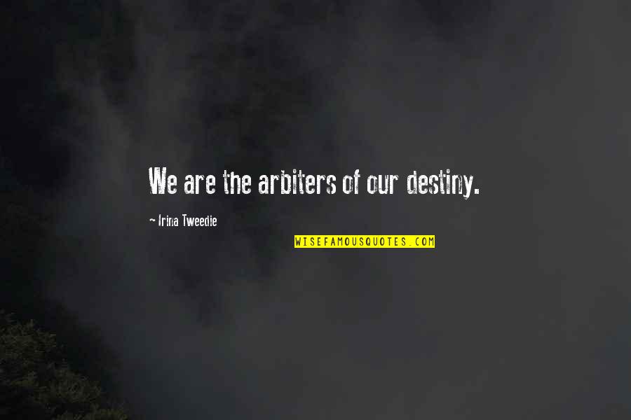 Ubiratan Maciel Quotes By Irina Tweedie: We are the arbiters of our destiny.