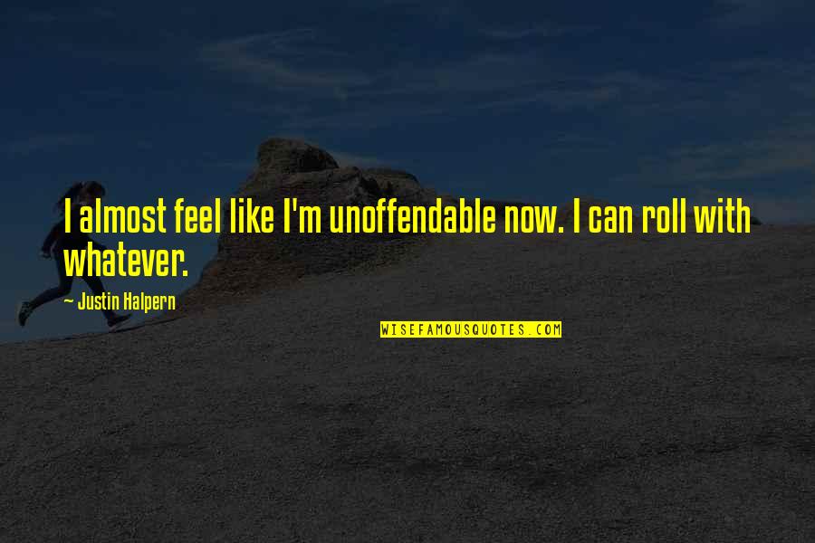 Ubirch Quotes By Justin Halpern: I almost feel like I'm unoffendable now. I Ubirch Quotes By Justin Halpern: I almost feel like I'm unoffendable now. I
