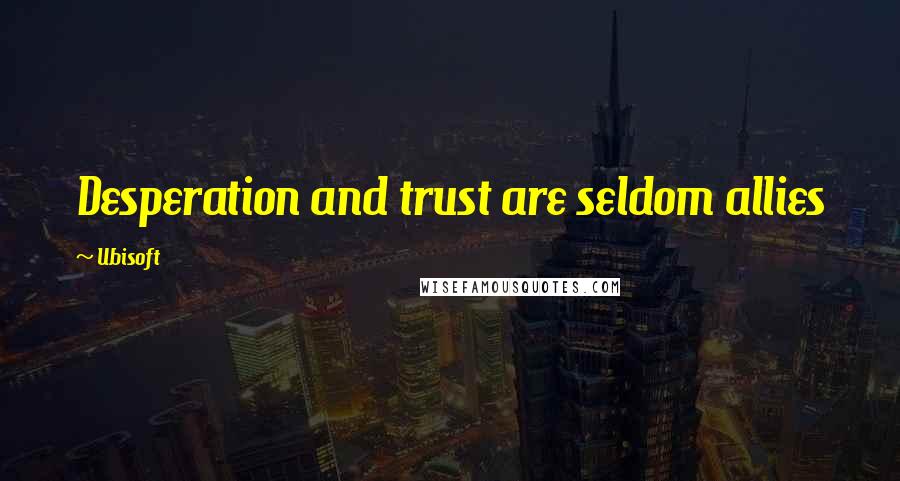 Ubisoft quotes: Desperation and trust are seldom allies