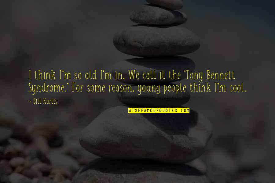Ublala Pung Quotes By Bill Kurtis: I think I'm so old I'm in. We Ublala Pung Quotes By Bill Kurtis: I think I'm so old I'm in. We