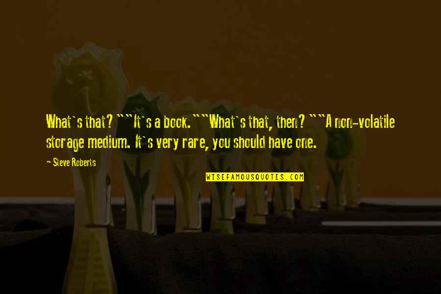 Ublala Pung Quotes By Steve Roberts: What's that?""It's a book.""What's that, then?""A non-volatile storage Ublala Pung Quotes By Steve Roberts: What's that?""It's a book.""What's that, then?""A non-volatile storage