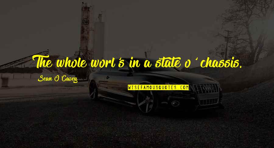Ublense Quotes By Sean O'Casey: The whole worl's in a state o' chassis. Ublense Quotes By Sean O'Casey: The whole worl's in a state o' chassis.