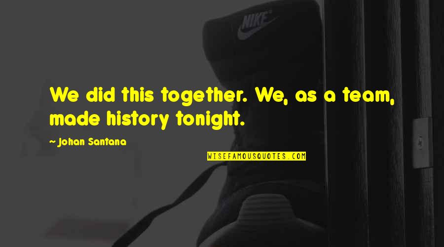 Ubojica Jeff Quotes By Johan Santana: We did this together. We, as a team, Ubojica Jeff Quotes By Johan Santana: We did this together. We, as a team,