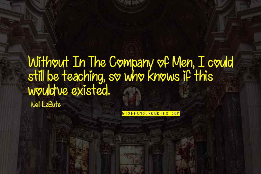 Ubojice Online Quotes By Neil LaBute: Without In The Company of Men, I could Ubojice Online Quotes By Neil LaBute: Without In The Company of Men, I could