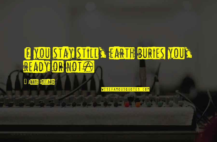 Ubojstvo Iz Quotes By Annie Dillard: If you stay still, earth buries you, ready Ubojstvo Iz Quotes By Annie Dillard: If you stay still, earth buries you, ready