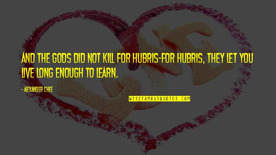 Uboldi Vineyards Quotes By Alexander Chee: And the gods did not kill for hubris-for Uboldi Vineyards Quotes By Alexander Chee: And the gods did not kill for hubris-for
