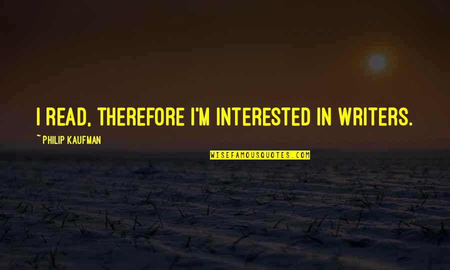 Uboldi Vineyards Quotes By Philip Kaufman: I read, therefore I'm interested in writers. Uboldi Vineyards Quotes By Philip Kaufman: I read, therefore I'm interested in writers.
