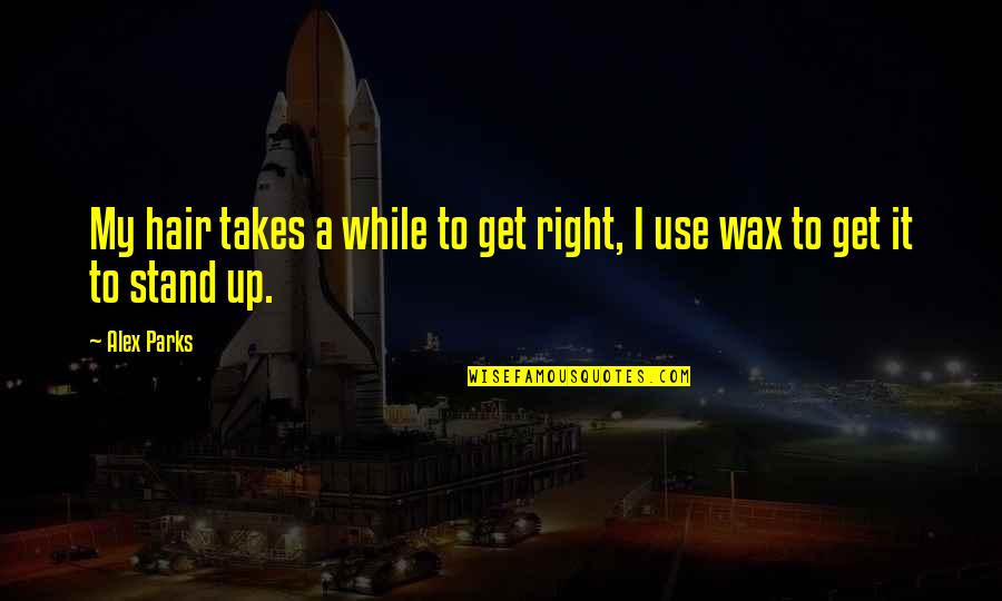 Ubolratana Rajakanya Quotes By Alex Parks: My hair takes a while to get right,