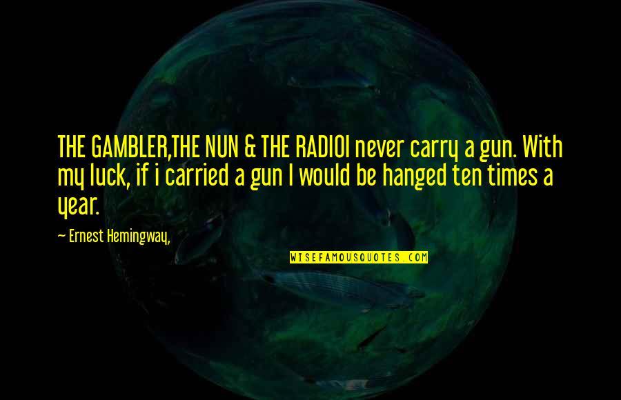 Ubolratana Rajakanya Quotes By Ernest Hemingway,: THE GAMBLER,THE NUN & THE RADIOI never carry Ubolratana Rajakanya Quotes By Ernest Hemingway,: THE GAMBLER,THE NUN & THE RADIOI never carry