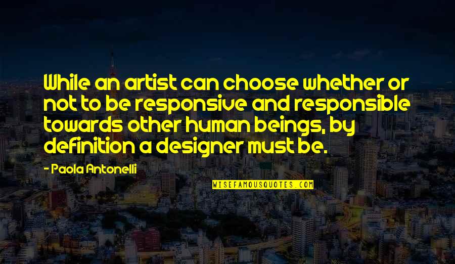 Ubolratana S Quotes By Paola Antonelli: While an artist can choose whether or not Ubolratana S Quotes By Paola Antonelli: While an artist can choose whether or not