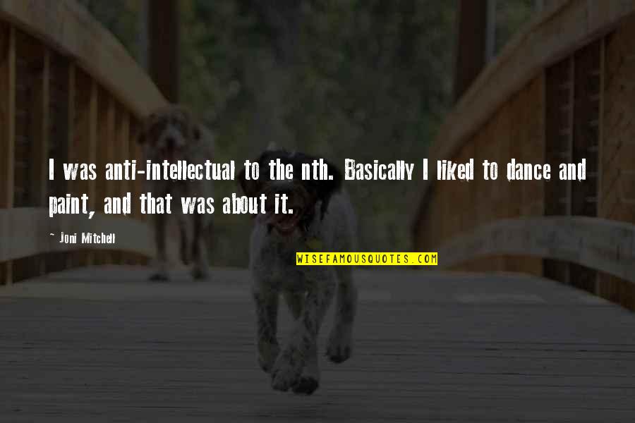 Ubong King Motivational Quotes By Joni Mitchell: I was anti-intellectual to the nth. Basically I Ubong King Motivational Quotes By Joni Mitchell: I was anti-intellectual to the nth. Basically I