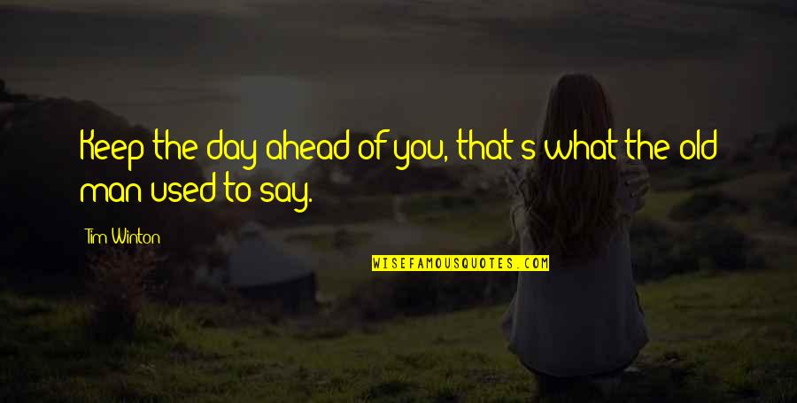 Ubong King Motivational Quotes By Tim Winton: Keep the day ahead of you, that's what