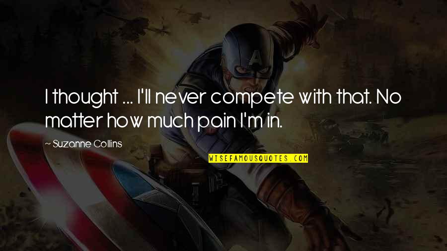 Uborkaleves Quotes By Suzanne Collins: I thought ... I'll never compete with that.