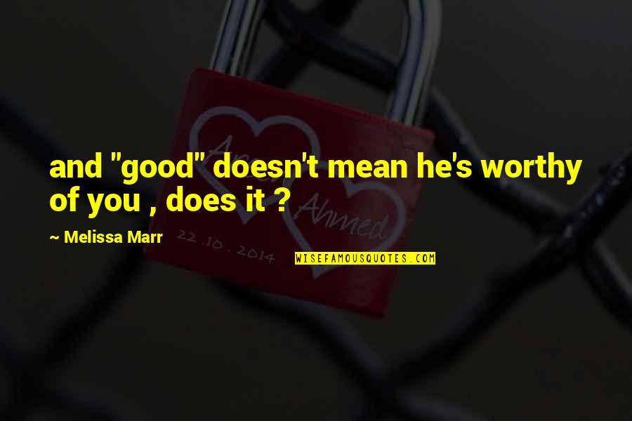 Ubos Na Ang Pasensya Quotes By Melissa Marr: and "good" doesn't mean he's worthy of you