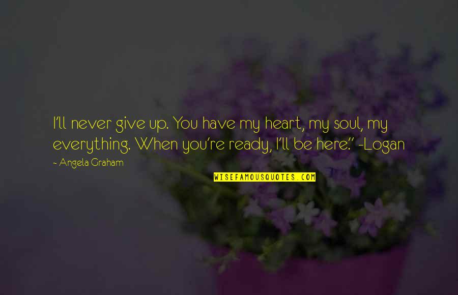 Ubriaco Di Quotes By Angela Graham: I'll never give up. You have my heart, Ubriaco Di Quotes By Angela Graham: I'll never give up. You have my heart,