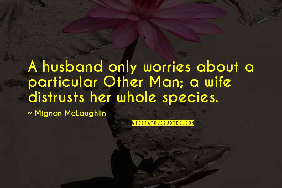 Ubriaco Di Quotes By Mignon McLaughlin: A husband only worries about a particular Other Ubriaco Di Quotes By Mignon McLaughlin: A husband only worries about a particular Other