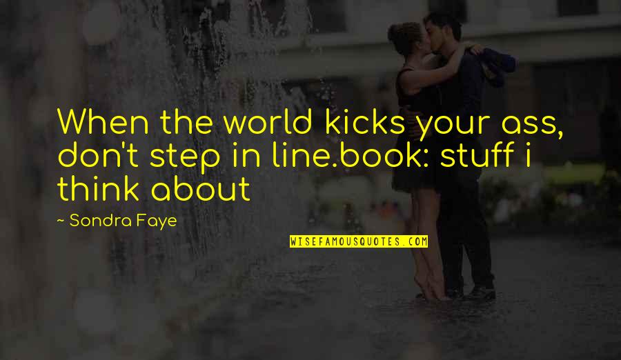 Ubriaco Di Quotes By Sondra Faye: When the world kicks your ass, don't step