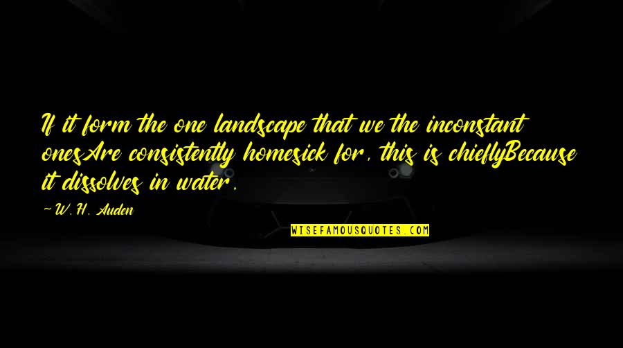 Ubs Ch Quotes By W. H. Auden: If it form the one landscape that we Ubs Ch Quotes By W. H. Auden: If it form the one landscape that we