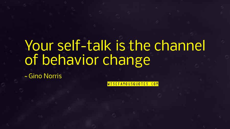 Ububuy Quotes By Gino Norris: Your self-talk is the channel of behavior change Ububuy Quotes By Gino Norris: Your self-talk is the channel of behavior change