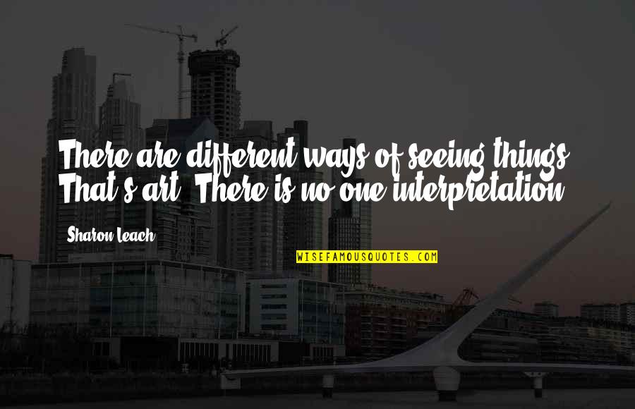Ububuy Quotes By Sharon Leach: There are different ways of seeing things. That's Ububuy Quotes By Sharon Leach: There are different ways of seeing things. That's