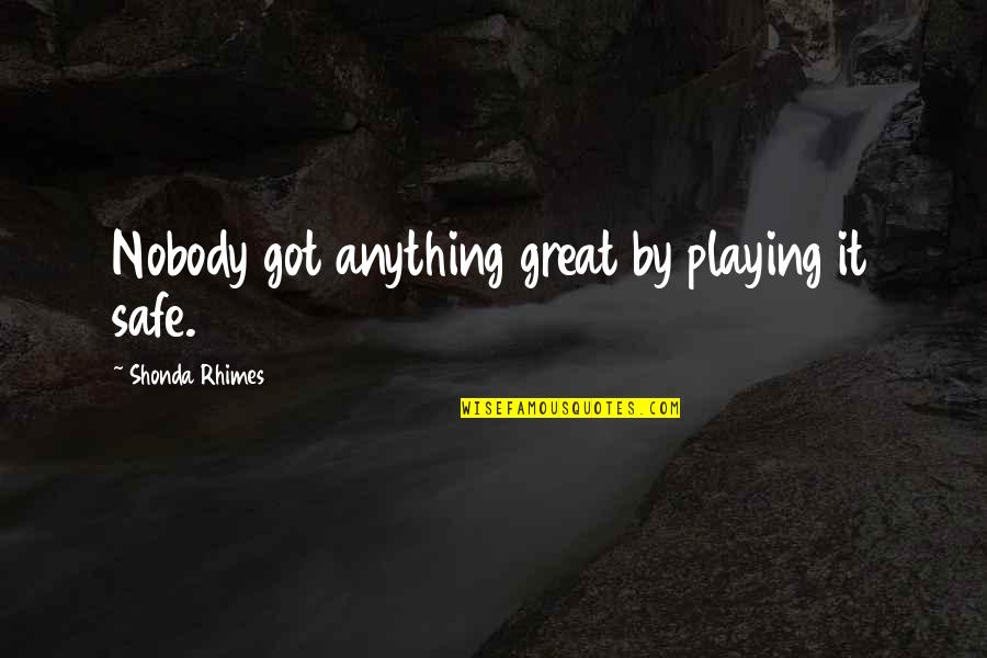 Ubud Villas Quotes By Shonda Rhimes: Nobody got anything great by playing it safe. Ubud Villas Quotes By Shonda Rhimes: Nobody got anything great by playing it safe.