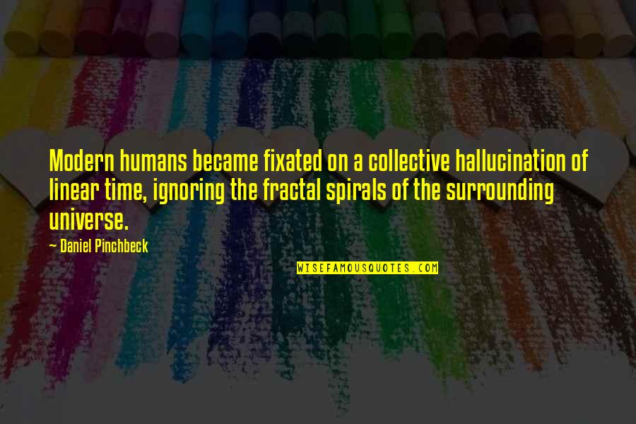 Ubukata Quotes By Daniel Pinchbeck: Modern humans became fixated on a collective hallucination