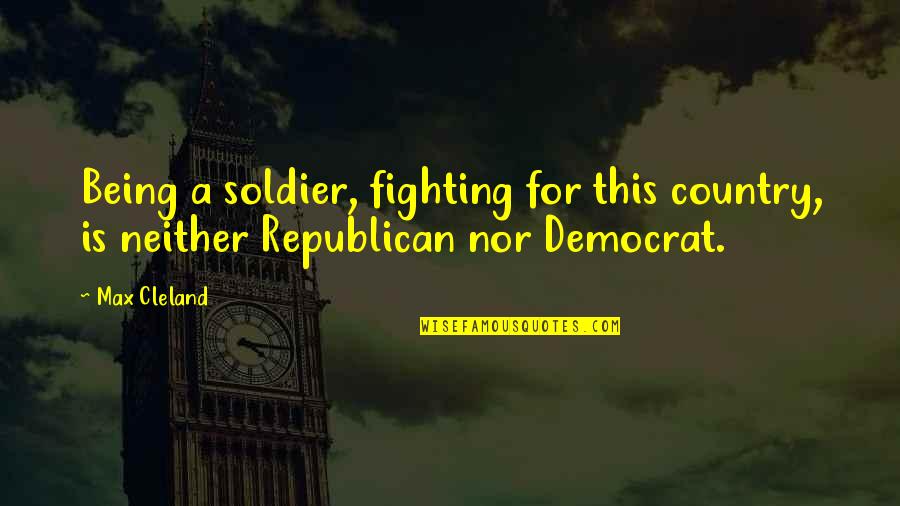 Ubukata Toshiro Quotes By Max Cleland: Being a soldier, fighting for this country, is