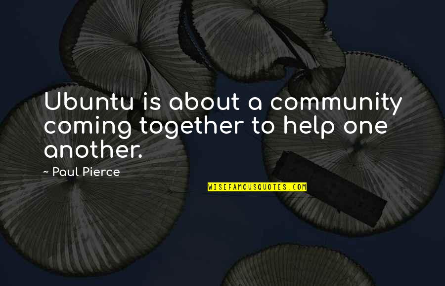 Ubuntu Quotes By Paul Pierce: Ubuntu is about a community coming together to