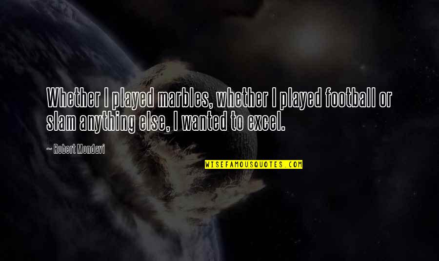 Ubuntu Quotes By Robert Mondavi: Whether I played marbles, whether I played football