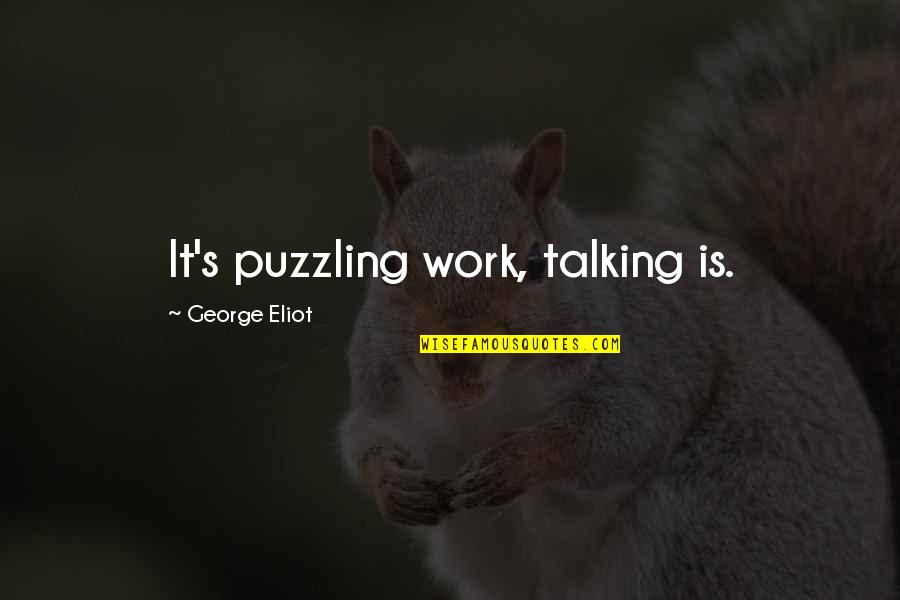 Ubur Ubur Quotes By George Eliot: It's puzzling work, talking is.