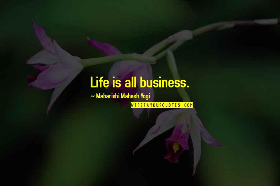Uc Berkeley Quotes By Maharishi Mahesh Yogi: Life is all business.