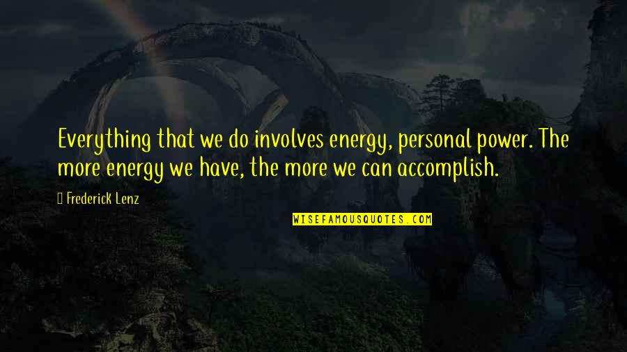 Ucandoit Quotes By Frederick Lenz: Everything that we do involves energy, personal power.