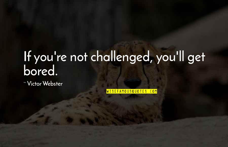 Ucanr Quotes By Victor Webster: If you're not challenged, you'll get bored. Ucanr Quotes By Victor Webster: If you're not challenged, you'll get bored.