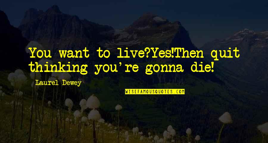 Ucapkan Salam Quotes By Laurel Dewey: You want to live?Yes!Then quit thinking you're gonna