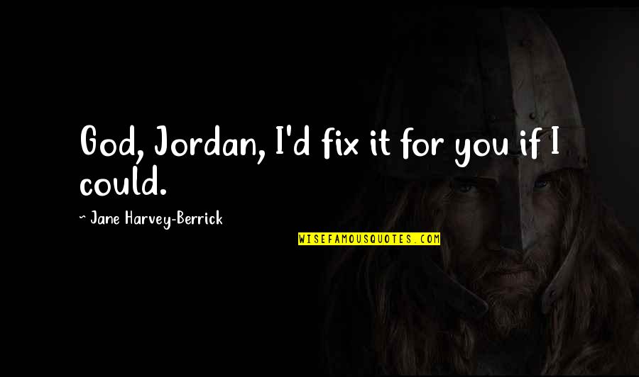 Ucb Power Marketing Quotes By Jane Harvey-Berrick: God, Jordan, I'd fix it for you if