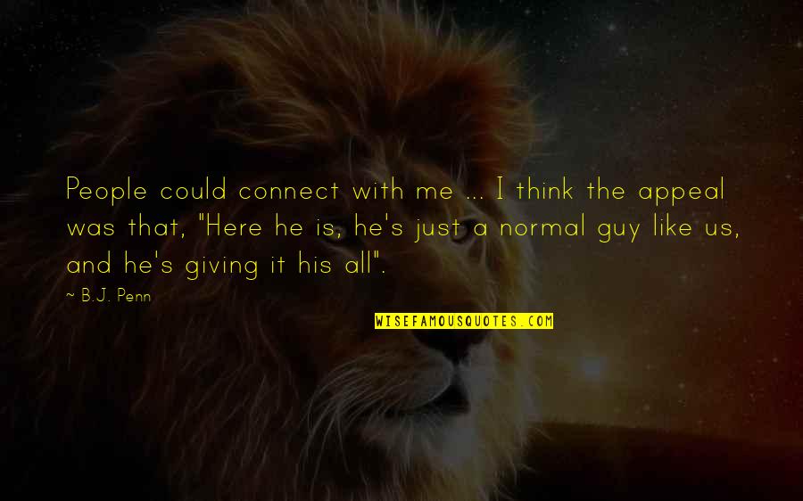 Uccello Quotes By B.J. Penn: People could connect with me ... I think Uccello Quotes By B.J. Penn: People could connect with me ... I think
