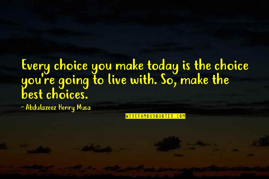 Ucciderlo Quotes By Abdulazeez Henry Musa: Every choice you make today is the choice Ucciderlo Quotes By Abdulazeez Henry Musa: Every choice you make today is the choice