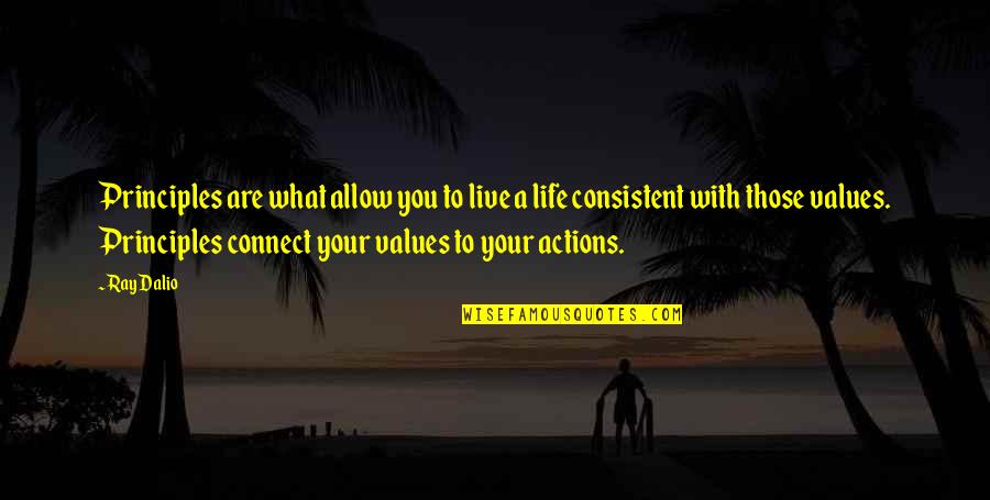 Ucciderlo Quotes By Ray Dalio: Principles are what allow you to live a Ucciderlo Quotes By Ray Dalio: Principles are what allow you to live a